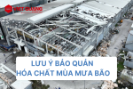 Lưu ý bảo quản hóa chất trong mùa mưa bão